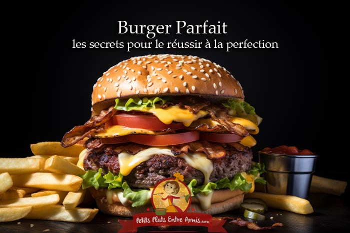 Burger parfait  les secrets pour le réussir à la perfection